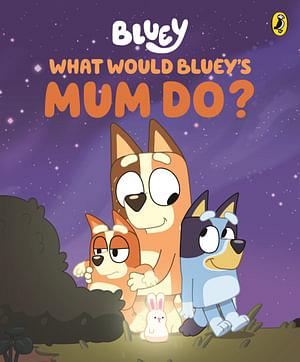 Bluey: What Would Bluey's Mum Do? by Bluey Hardcover book