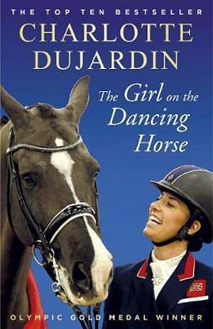 The Girl on the Dancing Horse: Charlotte Dujardin and Valegro by Charlotte Dujardin Paperback book