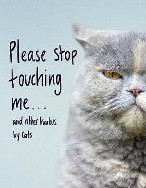 Please Stop Touching Me...and Other Haikus by Cats BOOK book