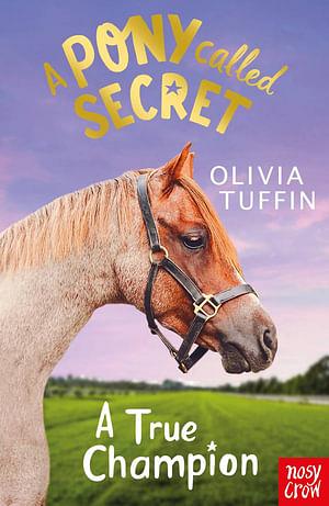 A Pony Called Secret: A True Champion by Olivia Tuffin BOOK book