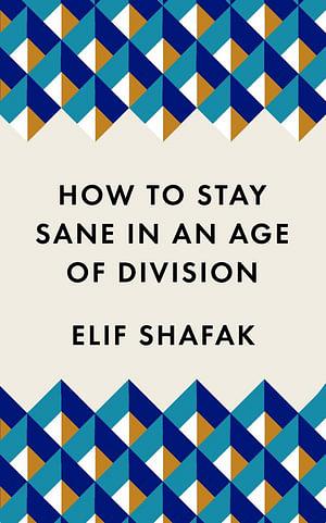 How to Stay Sane in an Age of Division by Elif Shafak BOOK book