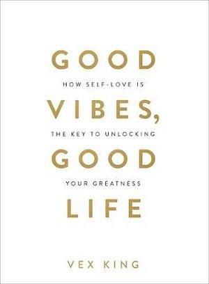 Good Vibes, Good Life: How Self-Love Is the Key to Unlocking Your Greatness by Vex King Paperback book