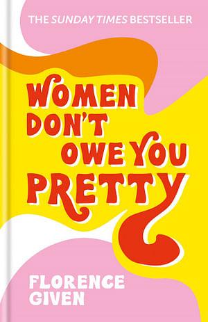 Women Don't Owe You Pretty by Florence Given Hardcover book