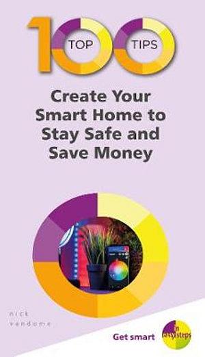 100 Top Tips: Create Your Smart Home to Stay Safe and Save Money by N BOOK book