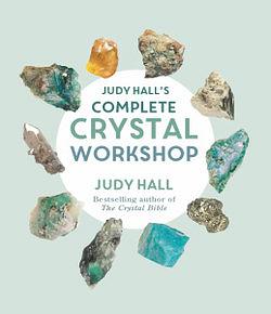Judy Hall's Complete Crystal Workshop by Judy Hall BOOK book