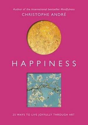 Happiness: 25 Ways To Live Joyfully Through Art by Christophe Andre Paperback book