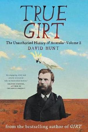 True Girt: The Unauthorised History Of Australia: Vol. 02 by David Hunt Paperback book