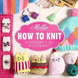 Mollie Makes: How to Knit by Mollie Mollie Makes BOOK book
