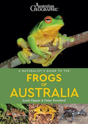 Australian Geographic A Naturalist's Guide to the Frogs of Australia by Peter Rowland & Scott Eipper Paperback book