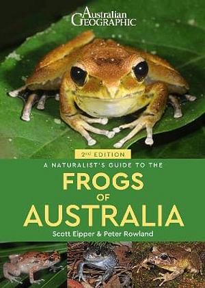 Australian Geographic A Naturalist's Guide to the Frogs of Australia 2/e by Scott Eipper Paperback book
