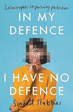 In My Defence, I Have No Defence by Sinead Stubbins BOOK book