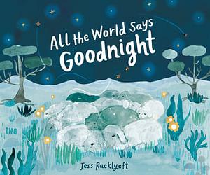 All the World Says Goodnight by Jess Racklyeft Board Book book