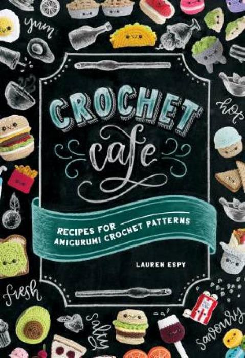 Crochet Cafe: Recipes For Amigurumi Crochet Patterns by Lauren Espy Paperback book