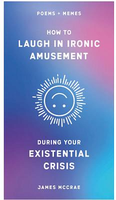 How to Laugh in Ironic Amusement During Your Existential Crisis by Ja BOOK book