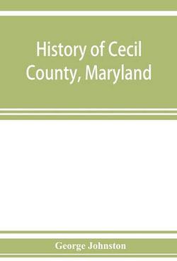History of Cecil County, Maryland by George Johnston BOOK book