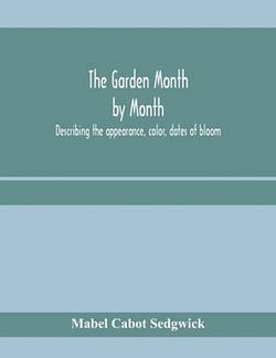 The garden month by Month; Describing The Appearance, Color, Dates Of BOOK book