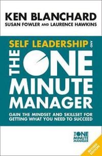 Self Leadership And The One Minute Manager: Gain The Mindset And Skillset For Getting What You Need To Succeed [Revised Edition]