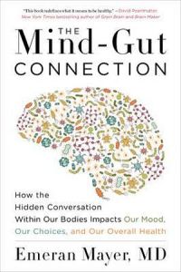 The Mind-Gut Connection: How The Hidden Conversation Within Our Bodies Impacts Our Mood, Our Choices, And Our Overall Health