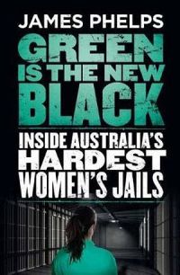 Green Is The New Black: Inside Australia's Hardest Women's Jails