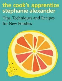 The Cook's Apprentice: Tips, Techniques And Recipes For New Foodies