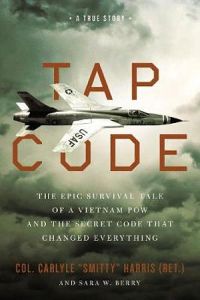 Tap Code: The Epic Survival Tale Of A Vietnam POW And The Secret Code That Changed Everything
