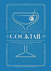 The Essential Cocktail Book: A Complete Guide To Modern Drinks With 150 Recipes