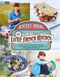 My Little French Kitchen: Over 100 Recipes from the Mountains, Market Squares and Shores of France