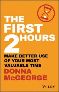 The First Two Hours: Make Better Use Of Your Most Valuable Time
