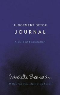 Judgement Detox Journal: A Guided Exploration To Release The Beliefs That Hold You Back From Living A Better Life