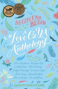 Begin, End, Begin: A #LoveOzYA Anthology by Amie Kaufman & Melissa Keil & Will Kostakis & Ellie Marney & Jaclyn Moriarty & Michael Pryor & Alice ...