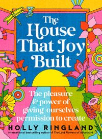 The House That Joy Built: The beautiful & inspiring new book about creativity & overcoming our fears from the bestselling author of The Los