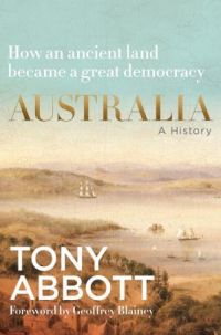 Australia: A history by the former prime minister with a foreword by Geoffrey Blainey