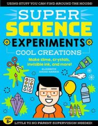 Super Science Experiments: Cool Creations