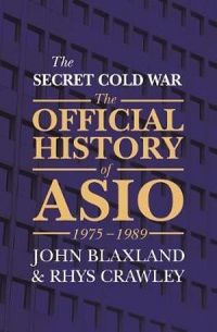 The Official History Of ASIO 1975-1989: The Secret Cold War