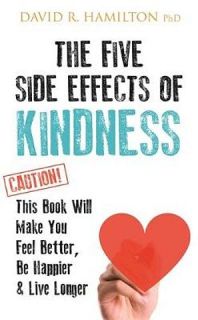 The Five Side Effects Of Kindness: This Book Will Make You Feel Better, Be Happier, Live Longer