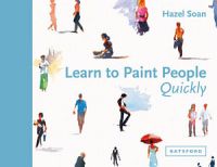 Learn To Paint People Quickly: A Practical Step-by-Step Guide To Learning To Paint People In Watercolour And Oils