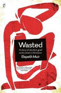 Wasted: A Story of Alcohol, Grief and a Death in Brisbane