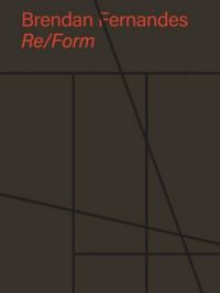 Brendan Fernandes: Re/Form by Brendan Fernandes & Dr Juliet Bellow & Andrew Campbell & Hendrick Folkerts & Dakin Hart & Sarah Herda & Thomas Kelley ...